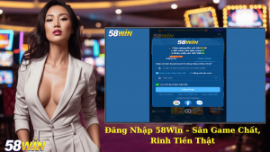 Đăng Nhập 58Win – Săn Game Chất, Rinh Tiền Thật